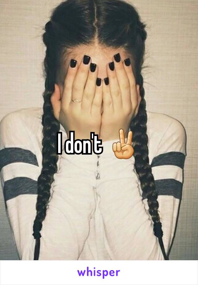 I don't ✌