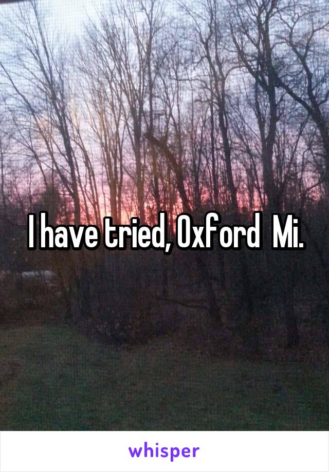 I have tried, Oxford  Mi.