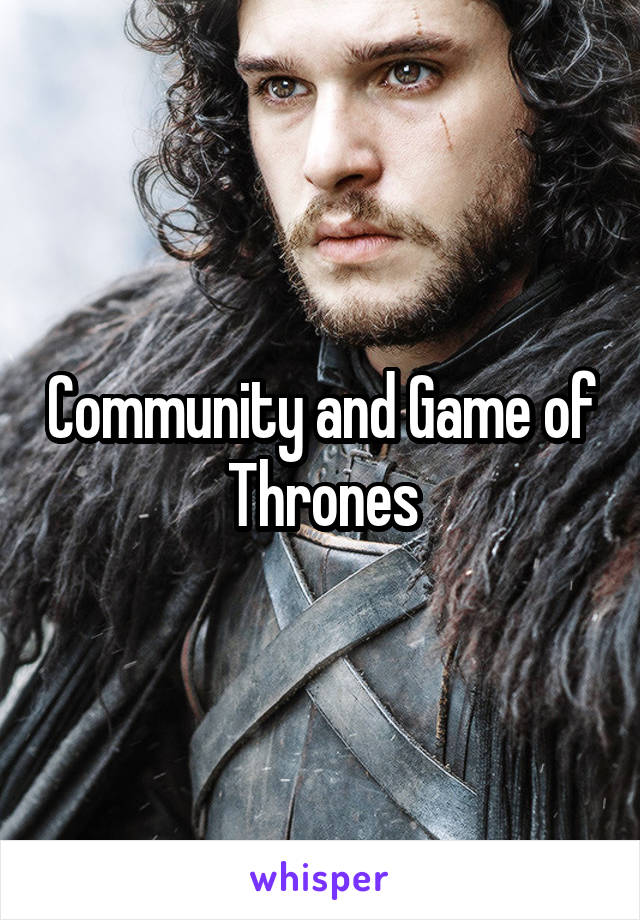 Community and Game of Thrones