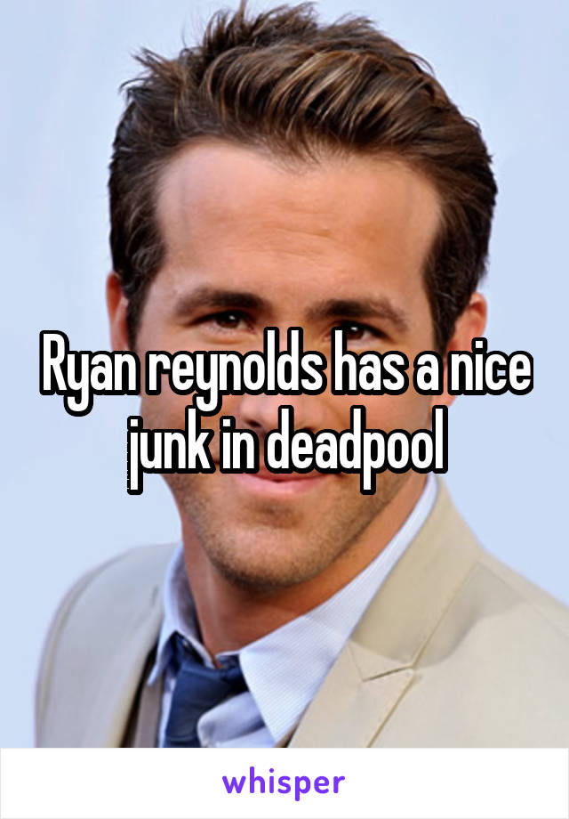 Ryan reynolds has a nice junk in deadpool