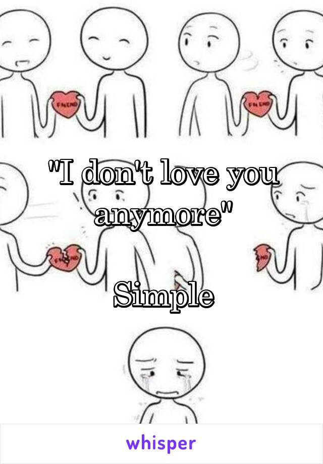 "I don't love you anymore"

Simple