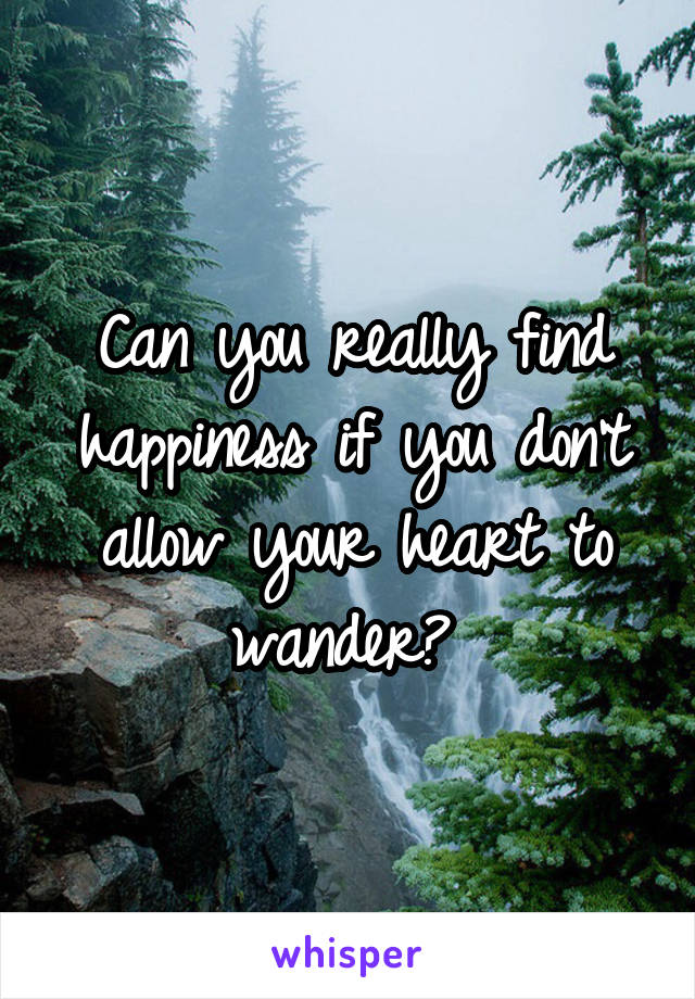 Can you really find happiness if you don't allow your heart to wander? 
