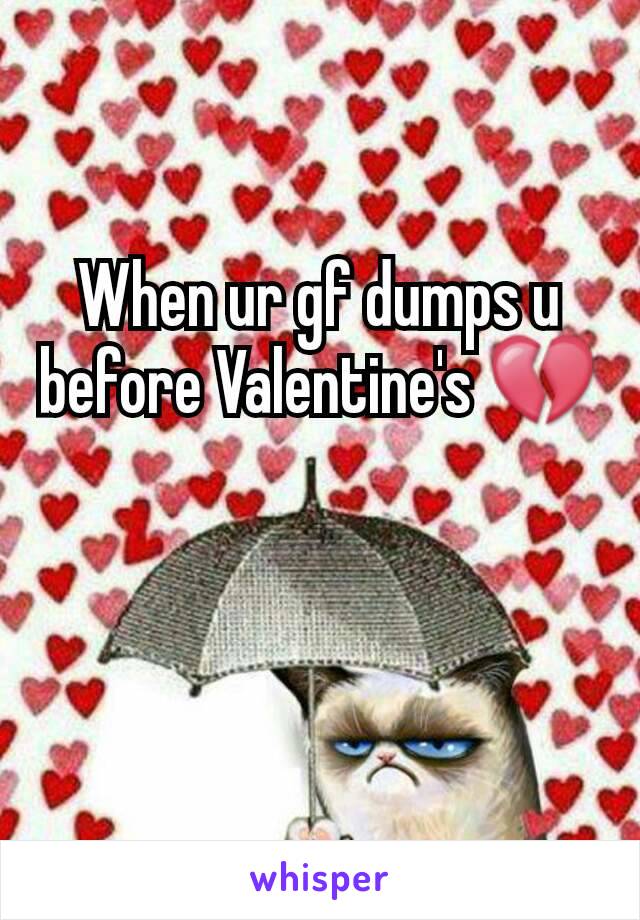 When ur gf dumps u before Valentine's 💔