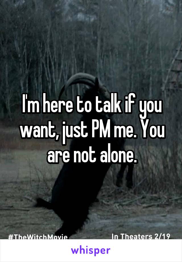 I'm here to talk if you want, just PM me. You are not alone.