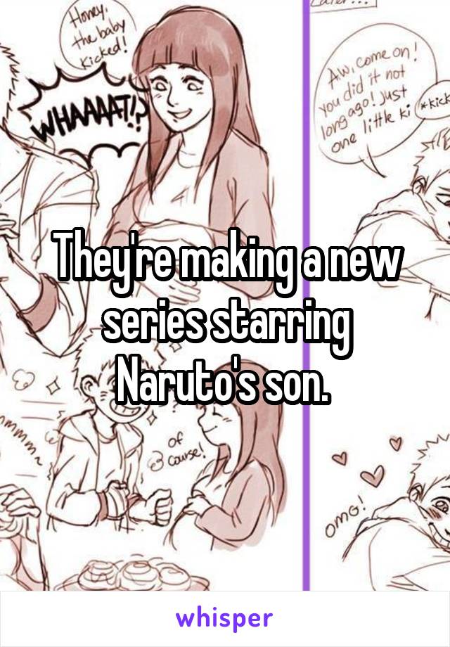 They're making a new series starring Naruto's son. 