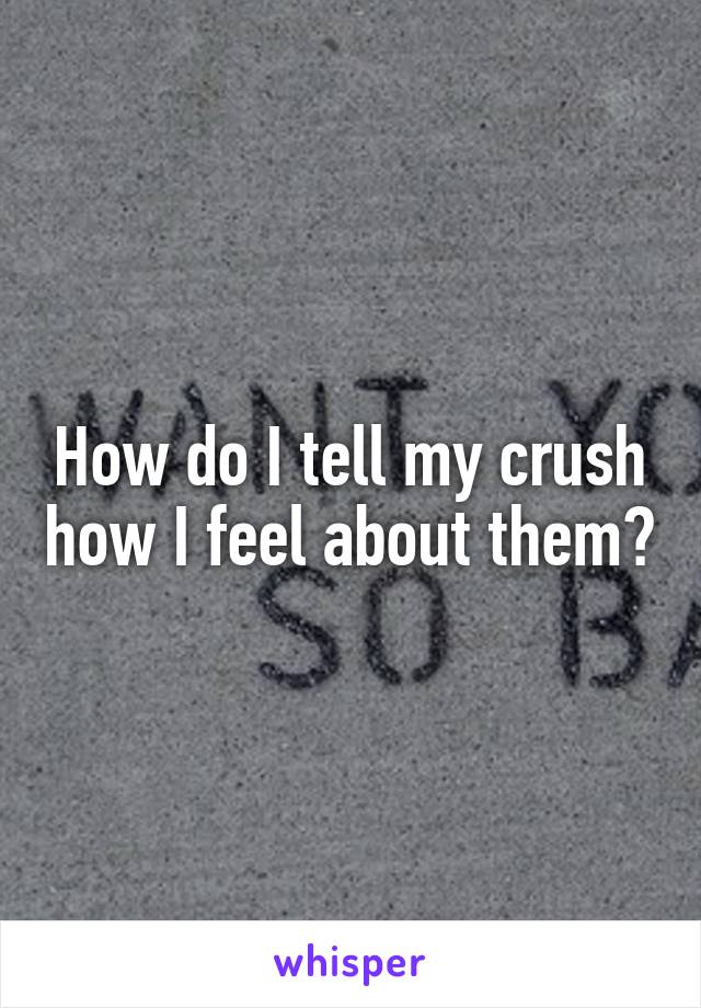 How do I tell my crush how I feel about them?