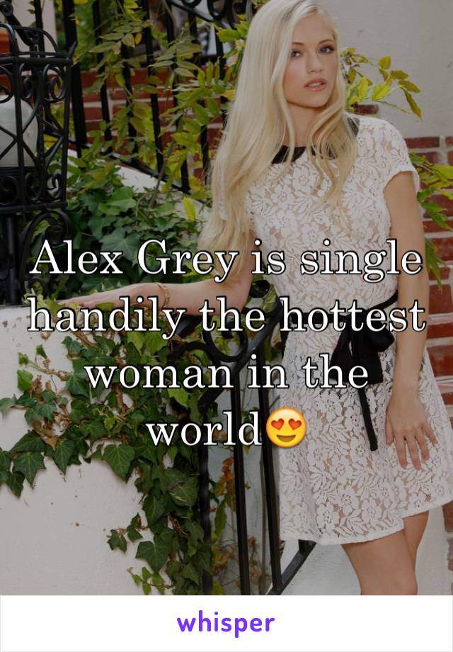 Alex Grey is single handily the hottest woman in the worldðŸ˜�