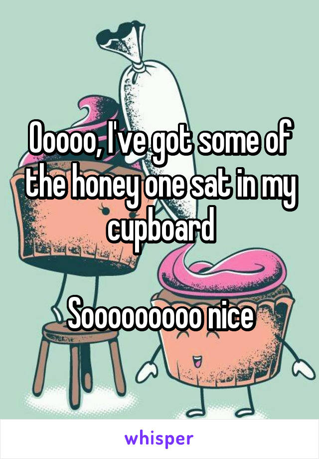 Ooooo, I've got some of the honey one sat in my cupboard

Sooooooooo nice