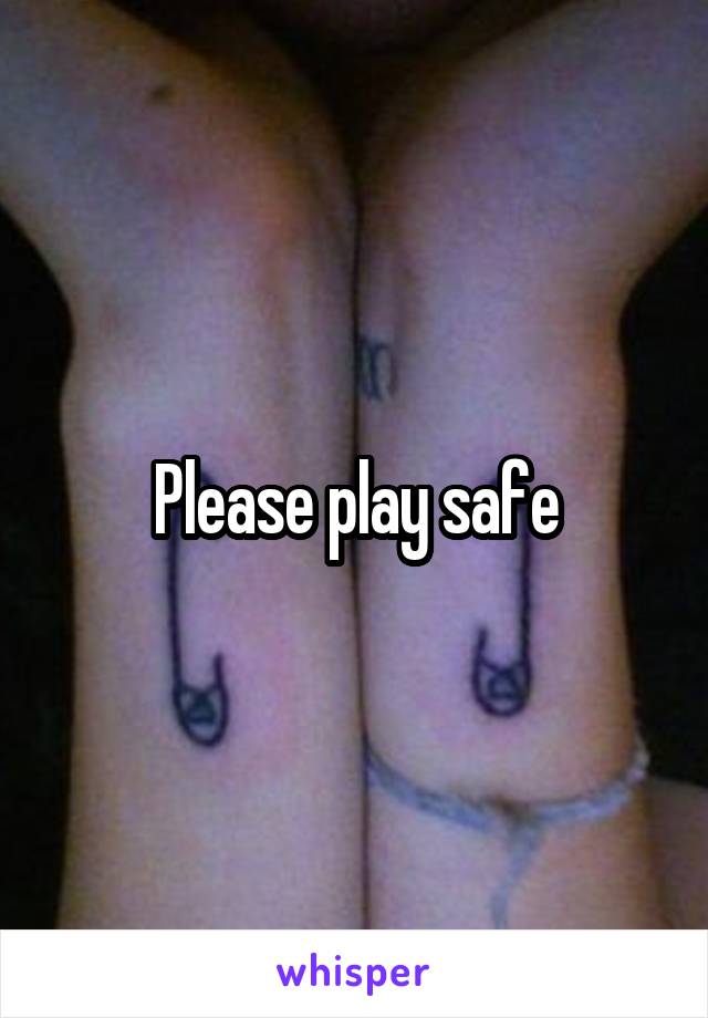 Please play safe