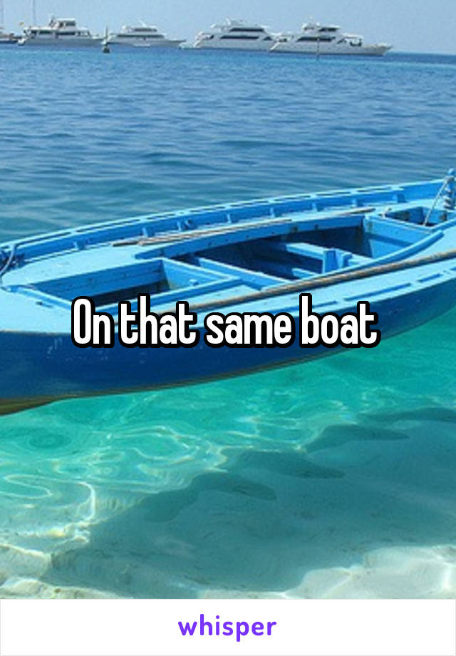 On that same boat 
