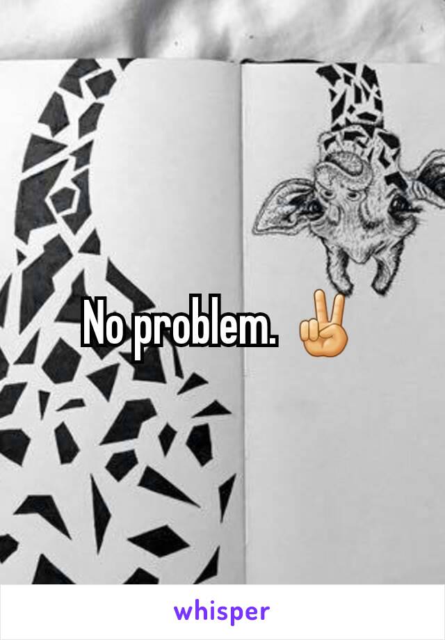 No problem. ✌