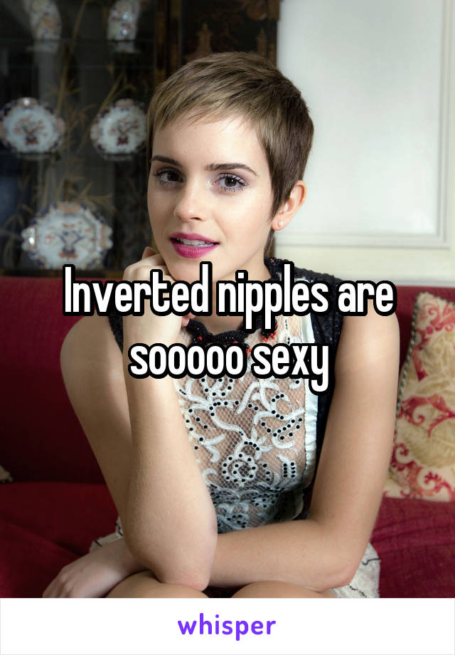 Inverted nipples are sooooo sexy