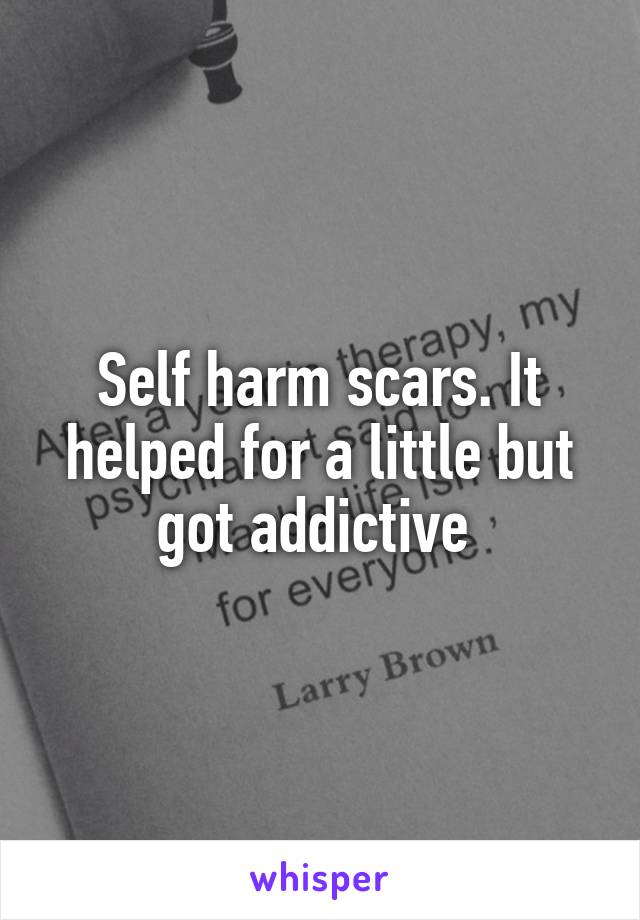 Self harm scars. It helped for a little but got addictive 