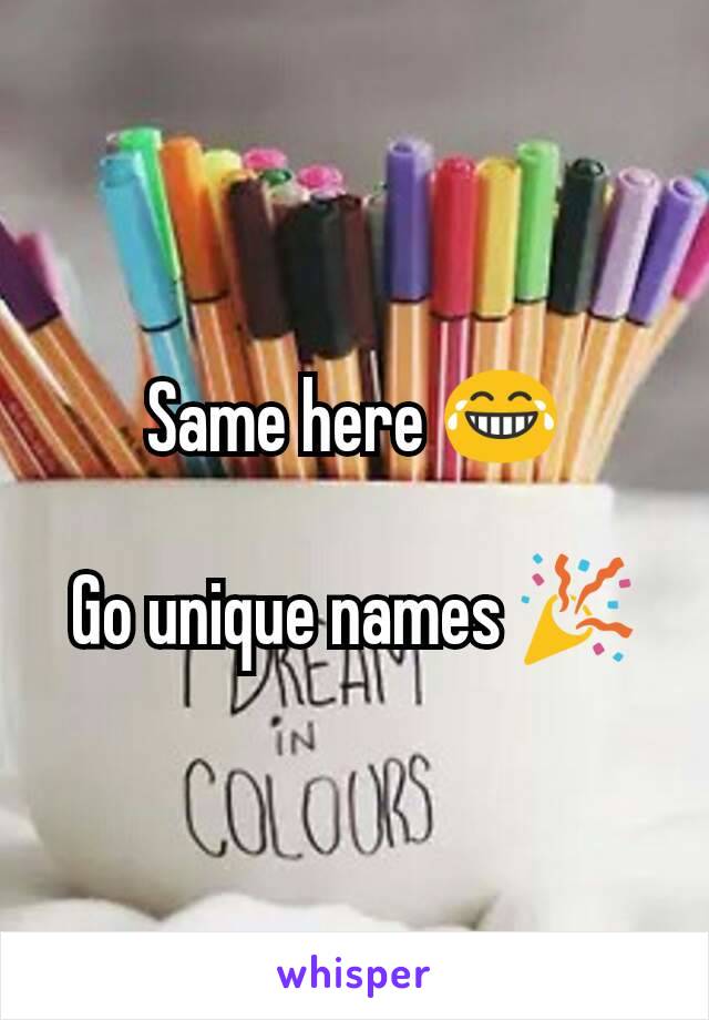 Same here 😂

Go unique names 🎉