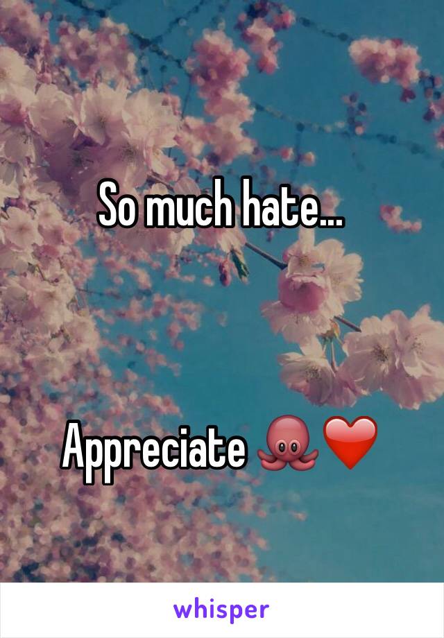So much hate...



Appreciate 🐙❤️