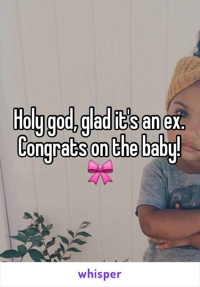 Holy god, glad it's an ex. 
Congrats on the baby!🎀