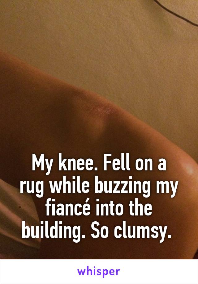  




My knee. Fell on a rug while buzzing my fiancé into the building. So clumsy. 