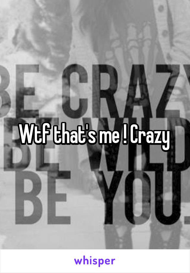 Wtf that's me ! Crazy 