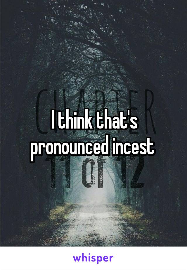 I think that's pronounced incest 