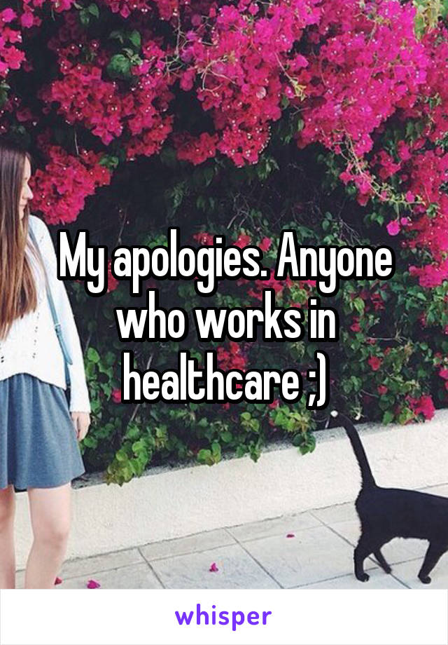 My apologies. Anyone who works in healthcare ;)