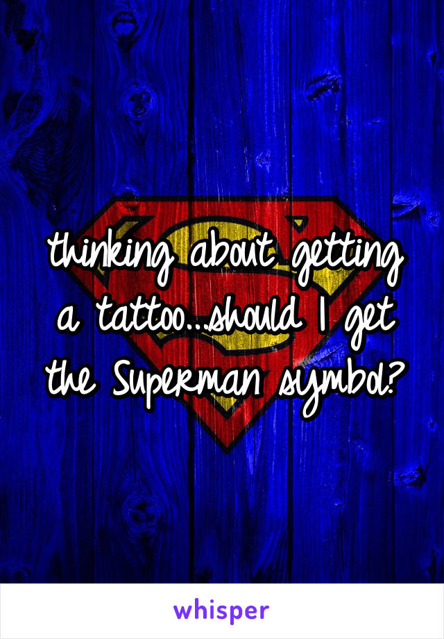 thinking about getting a tattoo...should I get the Superman symbol?