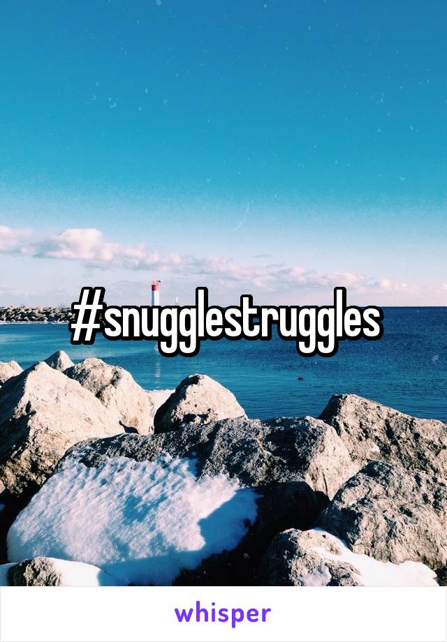 #snugglestruggles