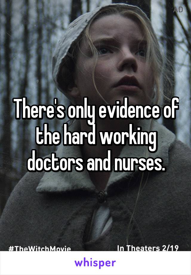There's only evidence of the hard working doctors and nurses.