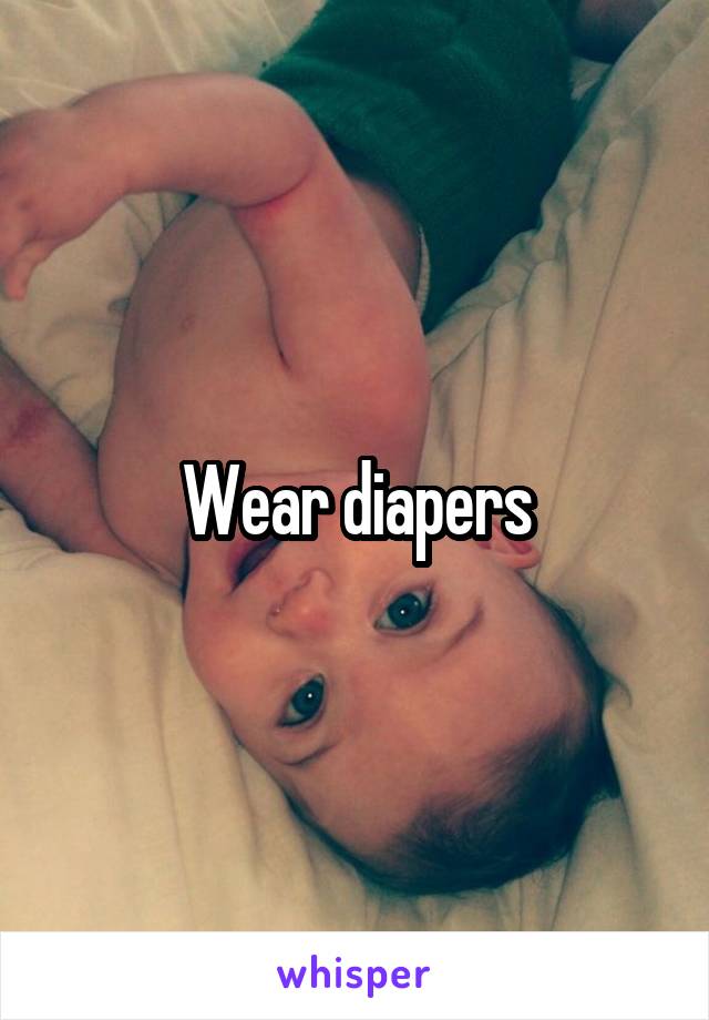 Wear diapers