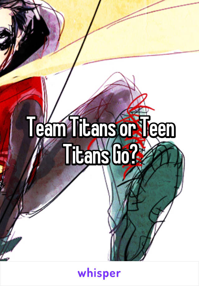 Team Titans or Teen Titans Go?