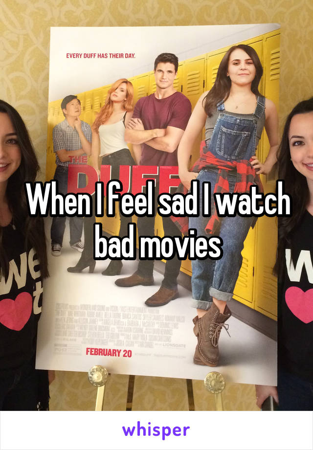 When I feel sad I watch bad movies