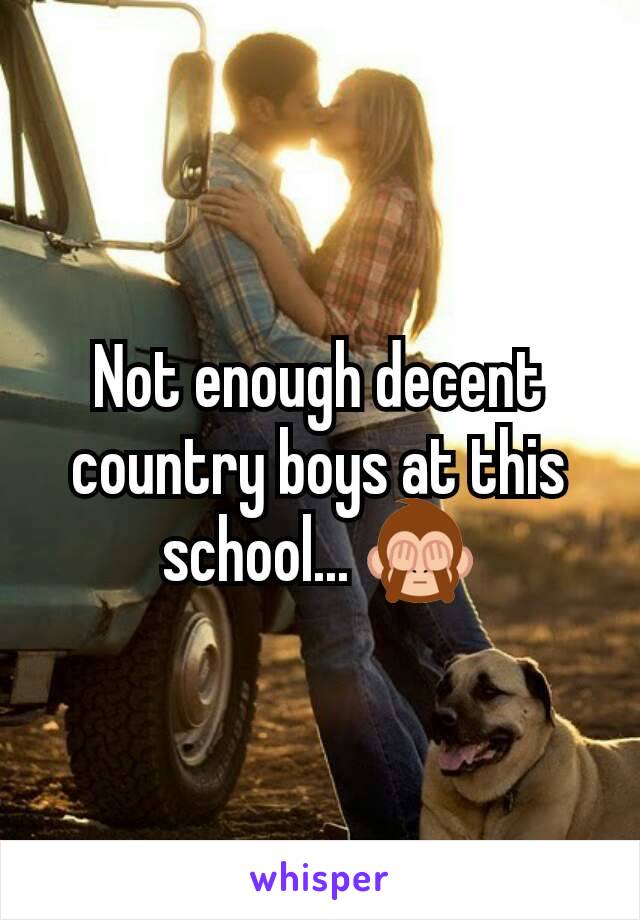 Not enough decent country boys at this school... 🙈