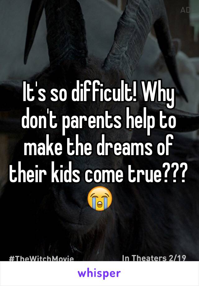It's so difficult! Why don't parents help to make the dreams of their kids come true???😭