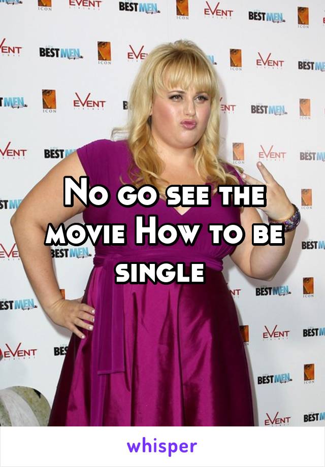 No go see the movie How to be single 