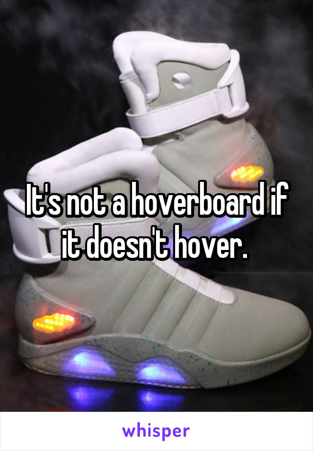 It's not a hoverboard if it doesn't hover. 