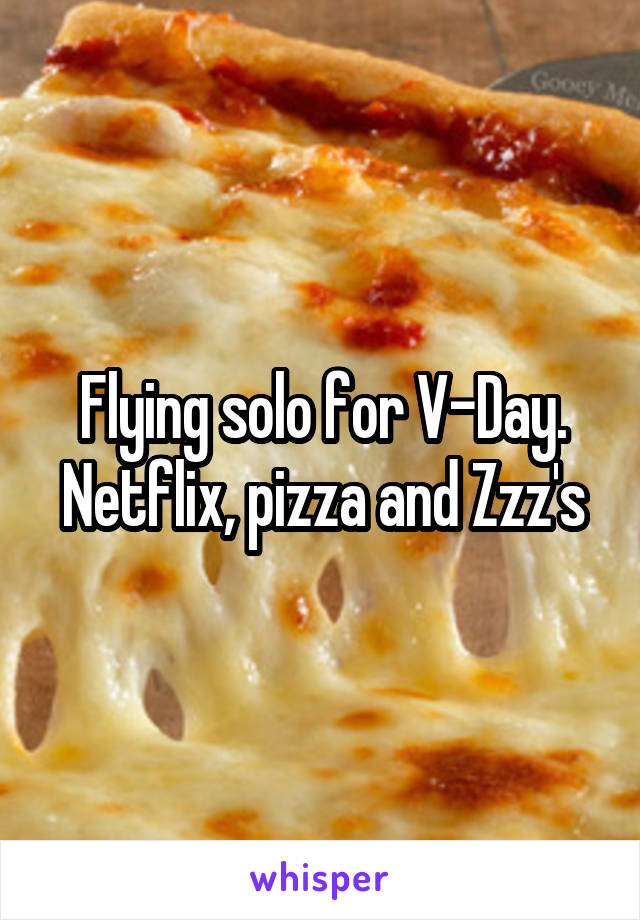 Flying solo for V-Day. Netflix, pizza and Zzz's