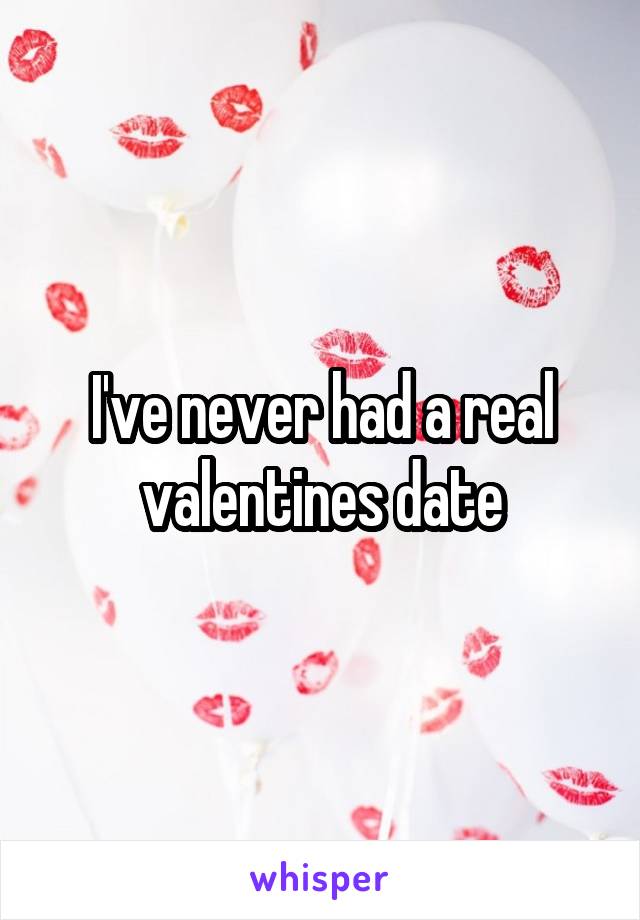 I've never had a real valentines date