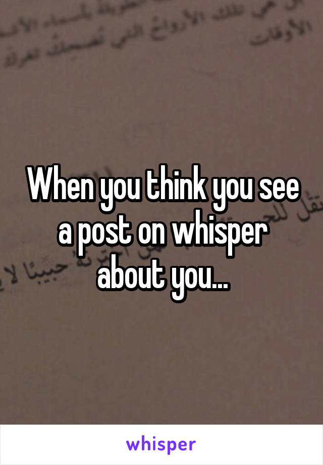 When you think you see a post on whisper about you...