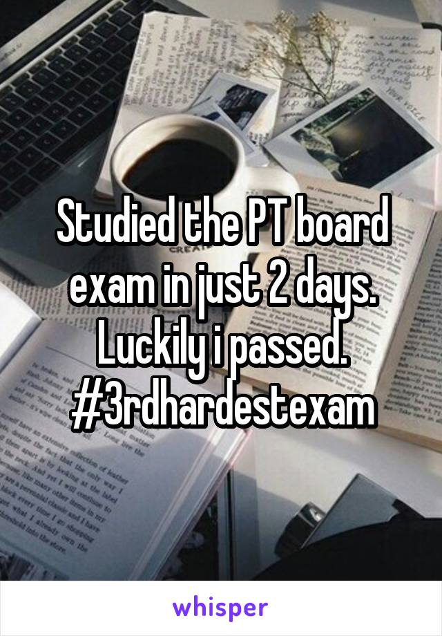 Studied the PT board exam in just 2 days. Luckily i passed. #3rdhardestexam