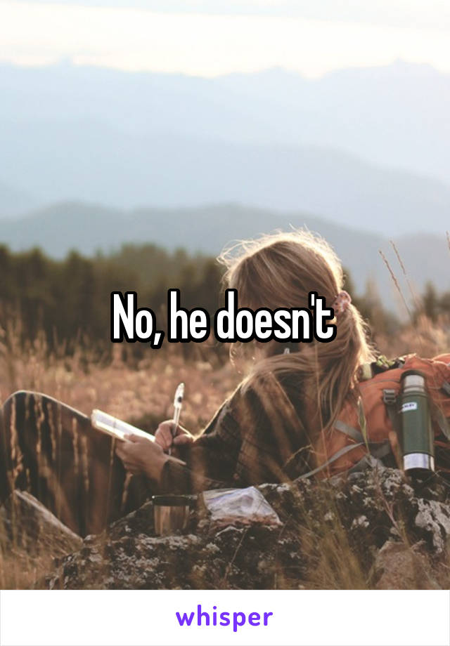 No, he doesn't 