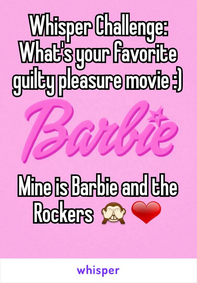 Whisper Challenge: What's your favorite guilty pleasure movie :)



Mine is Barbie and the Rockers 🙈❤