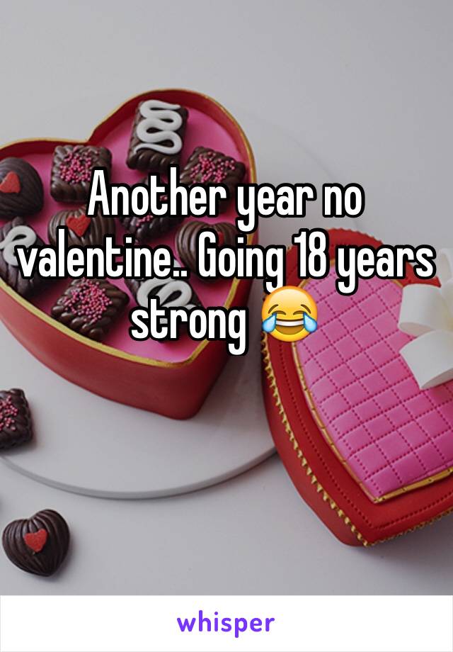 Another year no valentine.. Going 18 years strong 😂