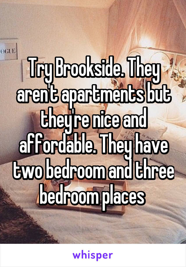 Try Brookside. They aren't apartments but they're nice and affordable. They have two bedroom and three bedroom places 