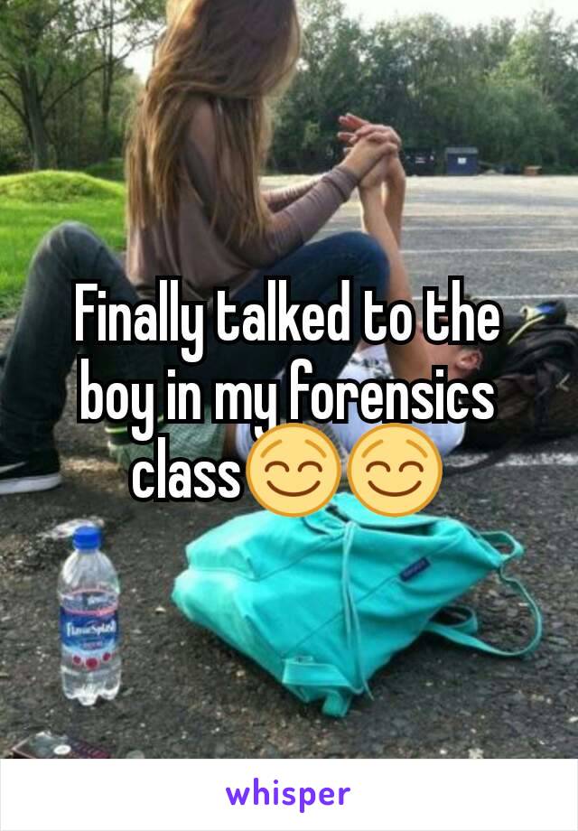 Finally talked to the boy in my forensics class😌😌