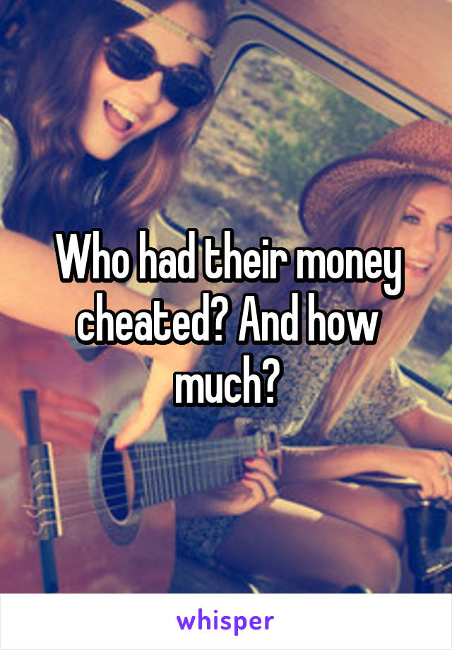 Who had their money cheated? And how much?