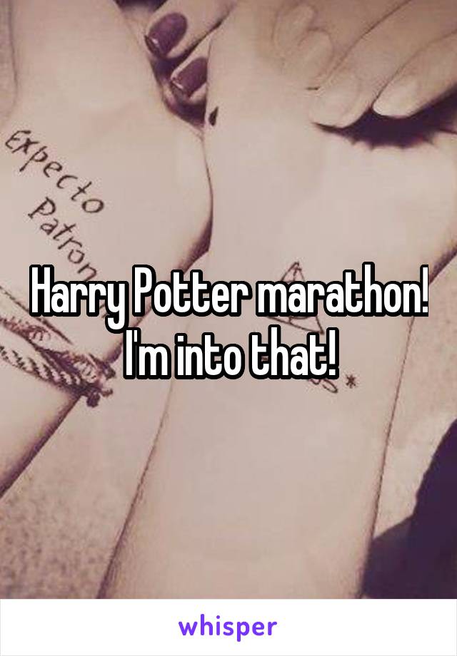 Harry Potter marathon! I'm into that!