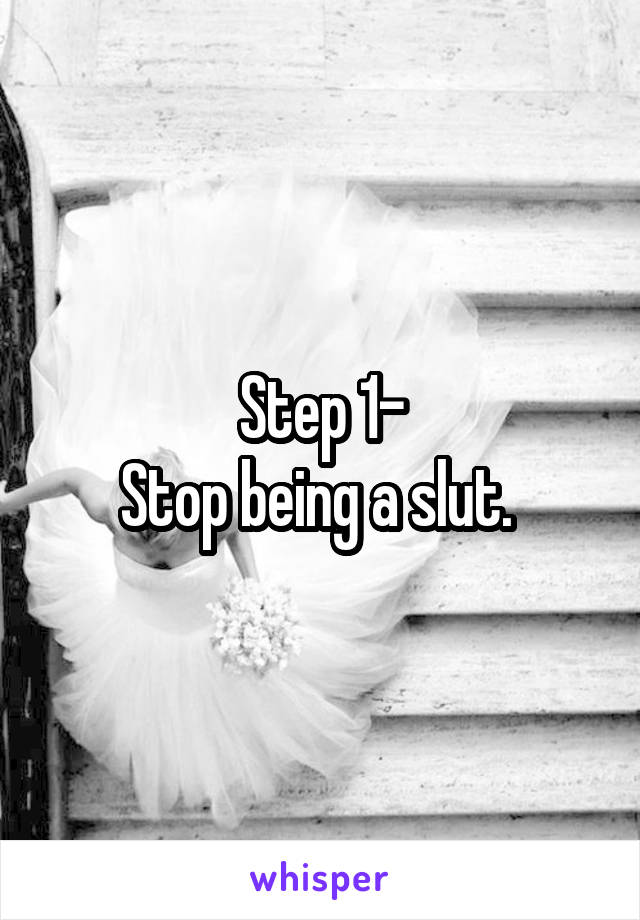 Step 1-
Stop being a slut. 
