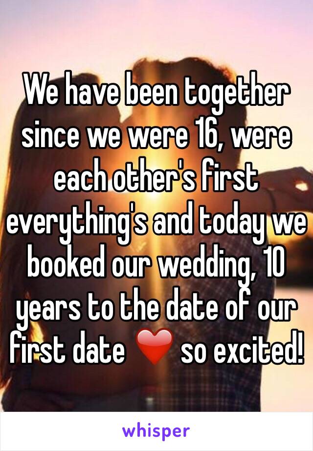 We have been together since we were 16, were each other's first everything's and today we booked our wedding, 10 years to the date of our first date ❤️ so excited! 