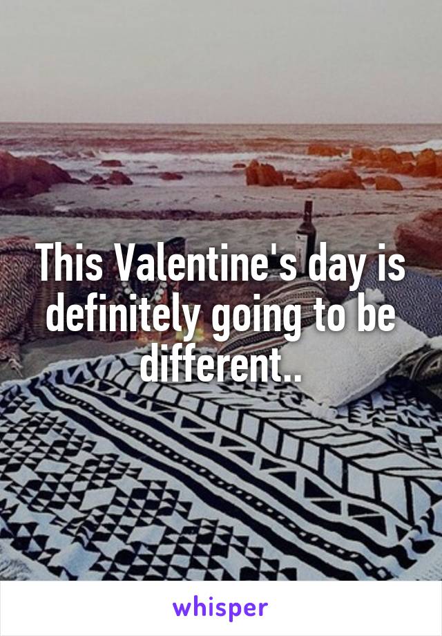 This Valentine's day is definitely going to be different..