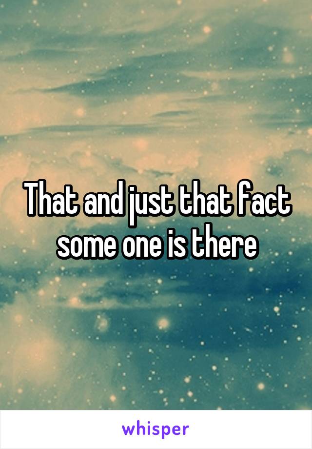 That and just that fact some one is there