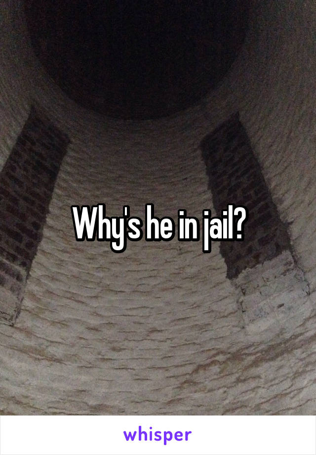 Why's he in jail?